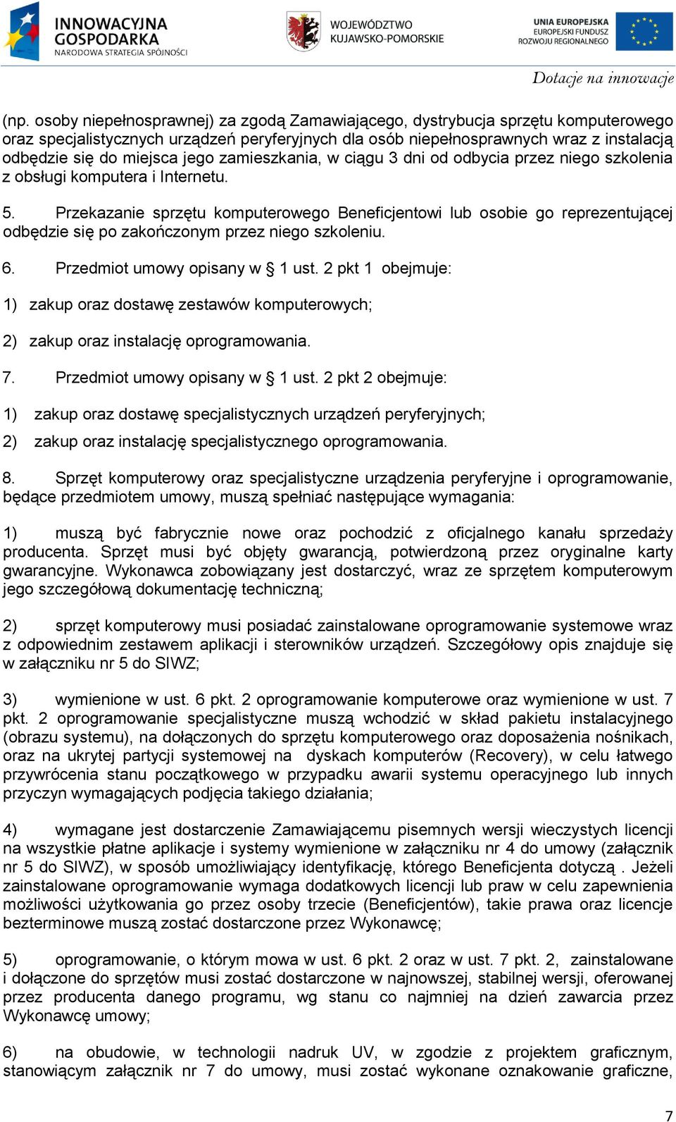 Przekazanie sprzętu komputerowego Beneficjentowi lub osobie go reprezentującej odbędzie się po zakończonym przez niego szkoleniu. 6. Przedmiot umowy opisany w 1 ust.