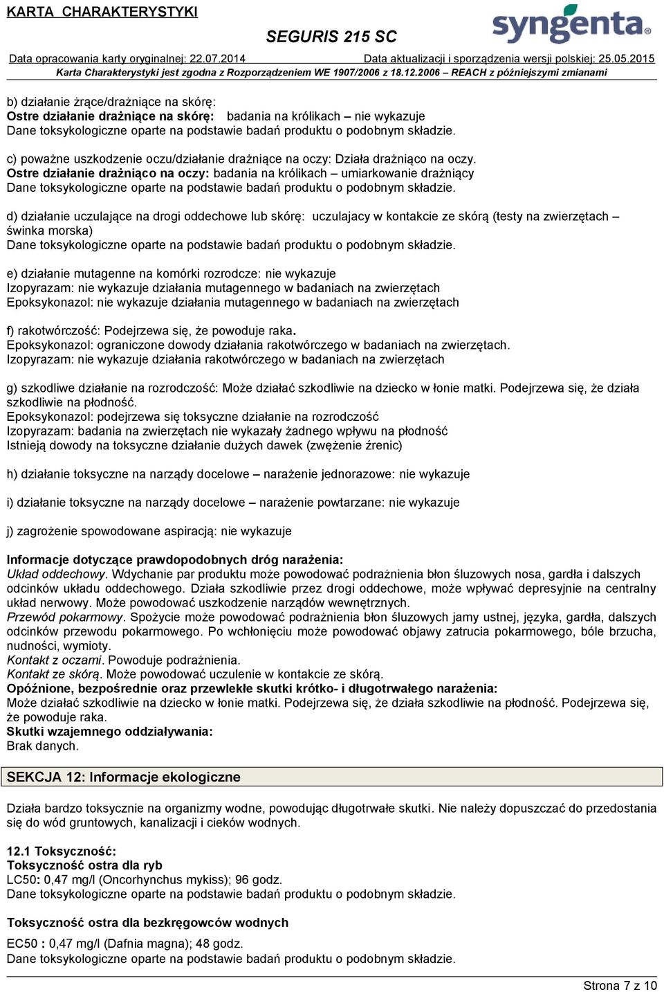 morska) e) działanie mutagenne na komórki rozrodcze: nie wykazuje Izopyrazam: nie wykazuje działania mutagennego w badaniach na zwierzętach Epoksykonazol: nie wykazuje działania mutagennego w