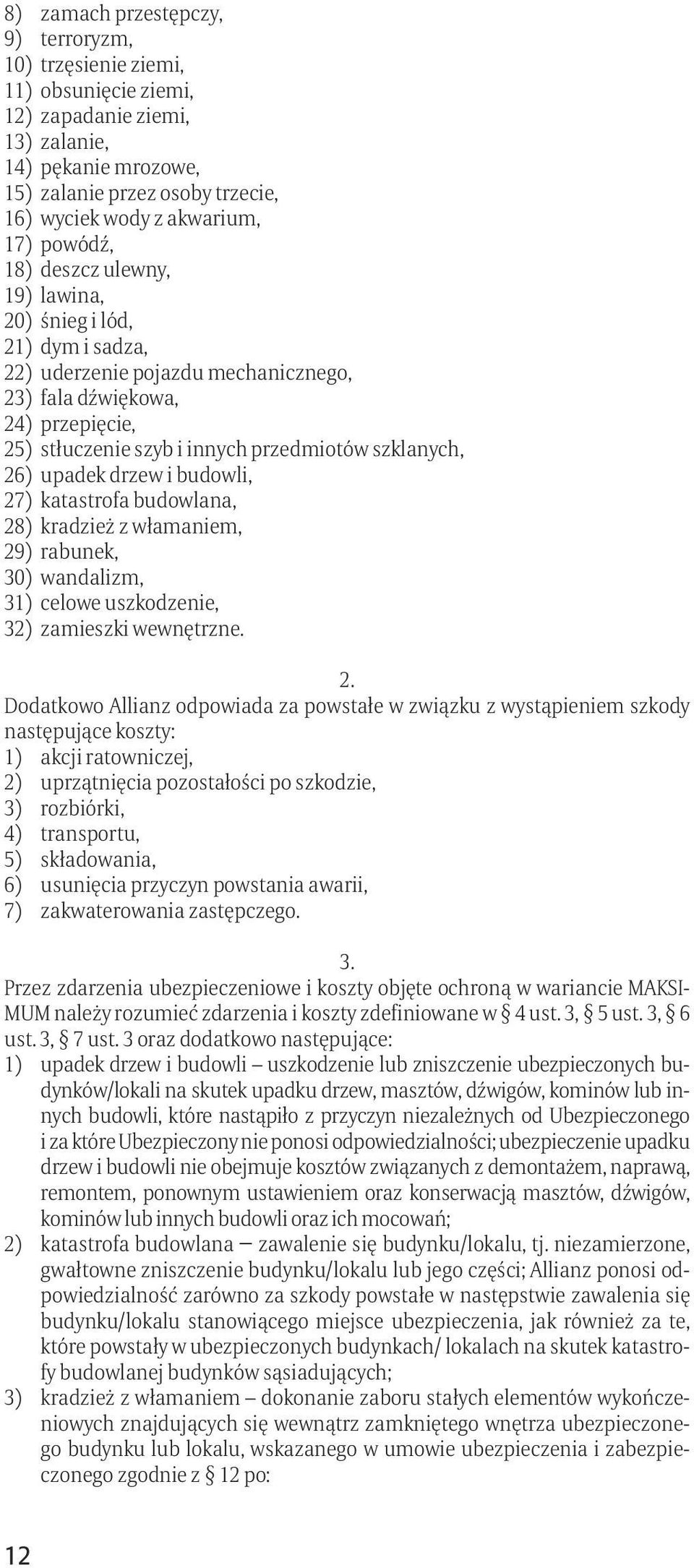 szklanych, 26) upadek drzew i budowli, 27) katastrofa budowlana, 28) kradzież z włamaniem, 29) rabunek, 30) wandalizm, 31) celowe uszkodzenie, 32) zamieszki wewnętrzne.