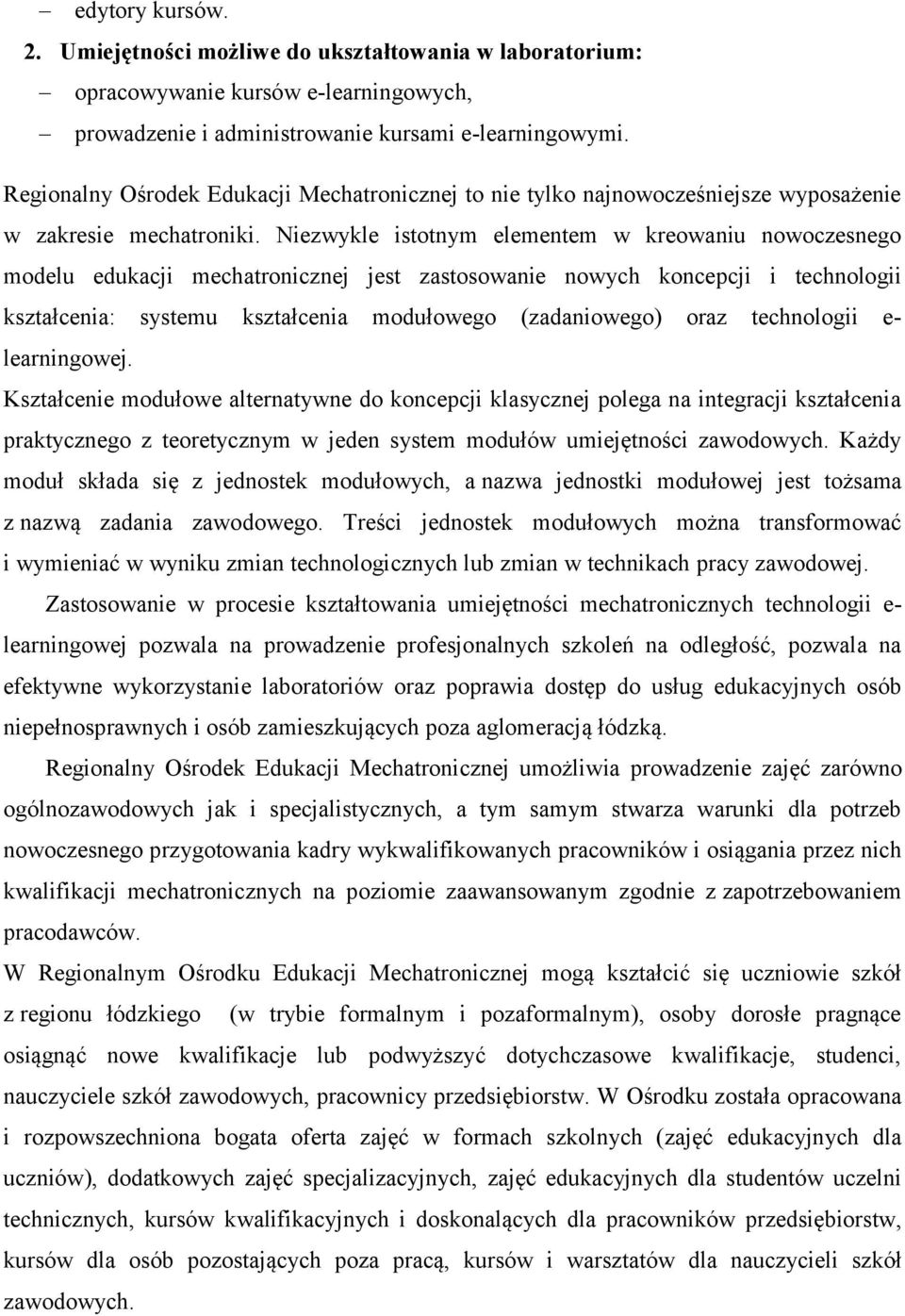 Niezwykle istotnym elementem w kreowaniu nowoczesnego modelu edukacji mechatronicznej jest zastosowanie nowych koncepcji i technologii kształcenia: systemu kształcenia modułowego (zadaniowego) oraz