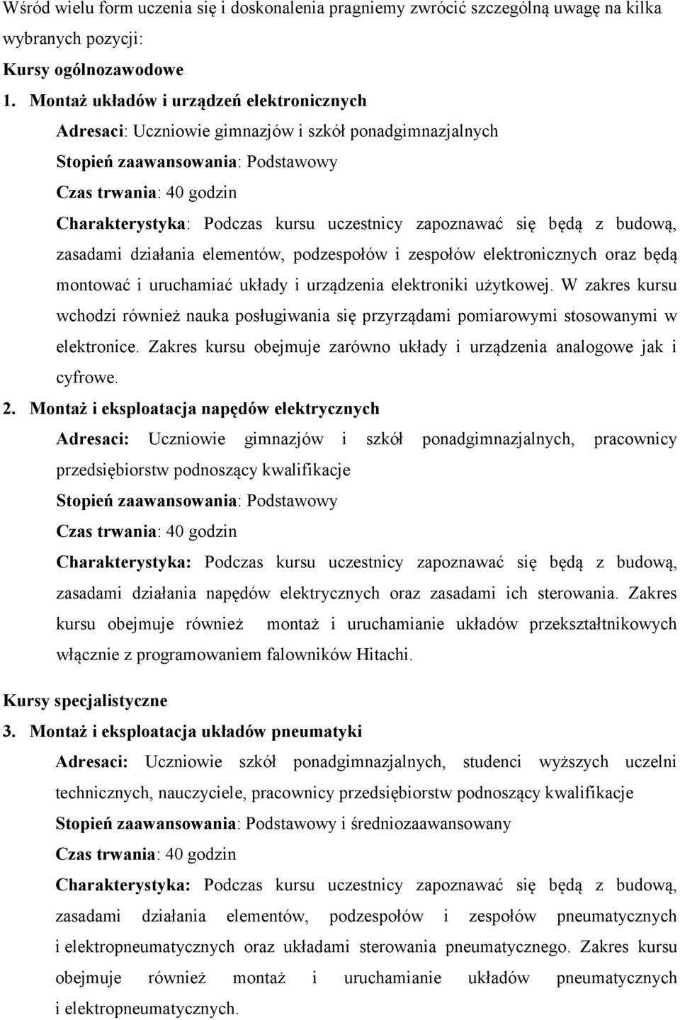 zapoznawać się będą z budową, zasadami działania elementów, podzespołów i zespołów elektronicznych oraz będą montować i uruchamiać układy i urządzenia elektroniki użytkowej.