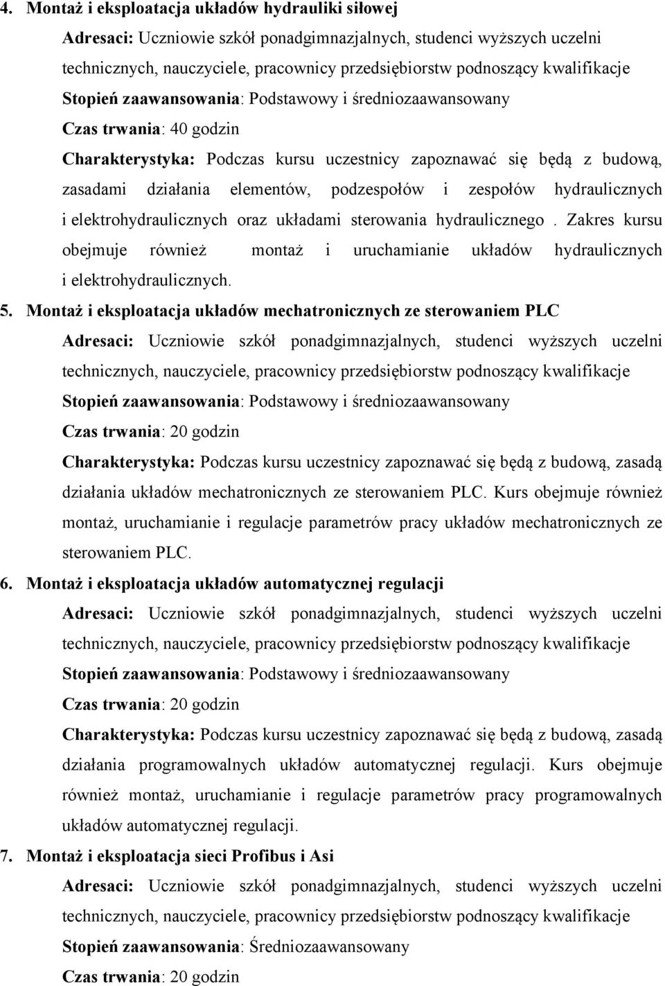 Zakres kursu obejmuje również montaż i uruchamianie układów hydraulicznych i elektrohydraulicznych. 5.