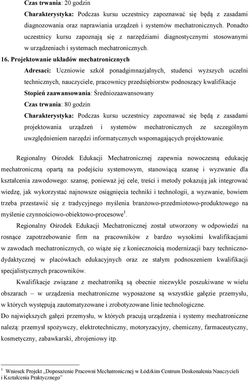 Projektowanie układów mechatronicznych Stopień zaawansowania: Średniozaawansowany Czas trwania: 80 godzin Charakterystyka: Podczas kursu uczestnicy zapoznawać się będą z zasadami projektowania