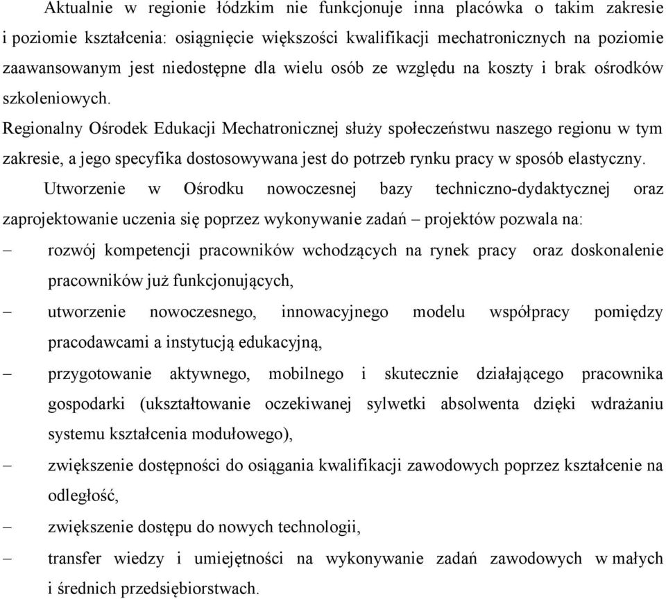 Regionalny Ośrodek Edukacji Mechatronicznej służy społeczeństwu naszego regionu w tym zakresie, a jego specyfika dostosowywana jest do potrzeb rynku pracy w sposób elastyczny.