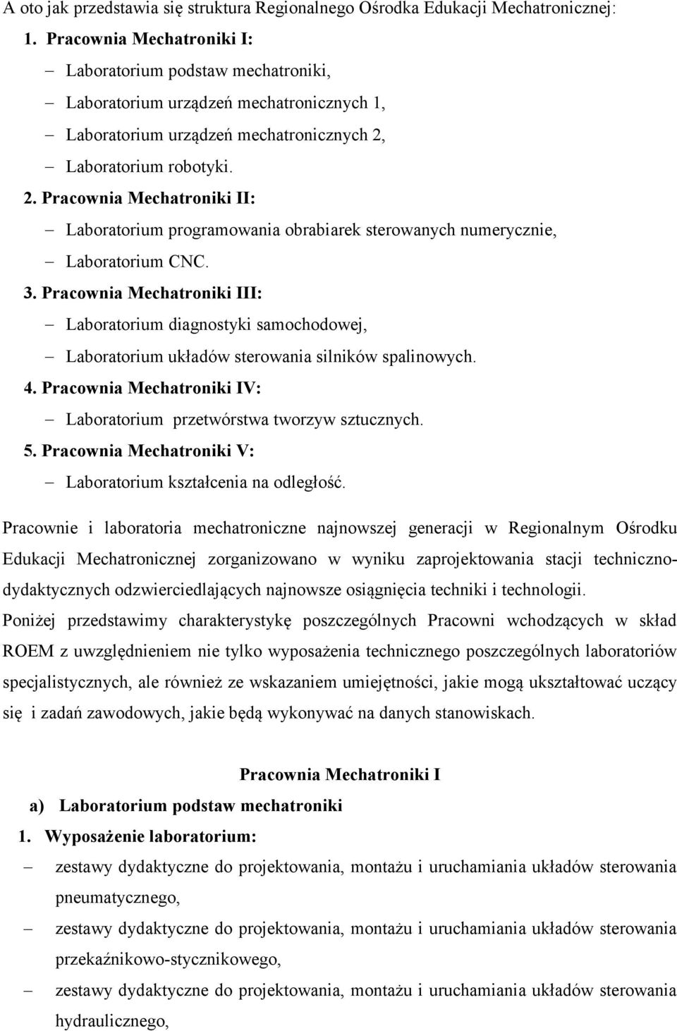 Laboratorium robotyki. 2. Pracownia Mechatroniki II: Laboratorium programowania obrabiarek sterowanych numerycznie, Laboratorium CNC. 3.