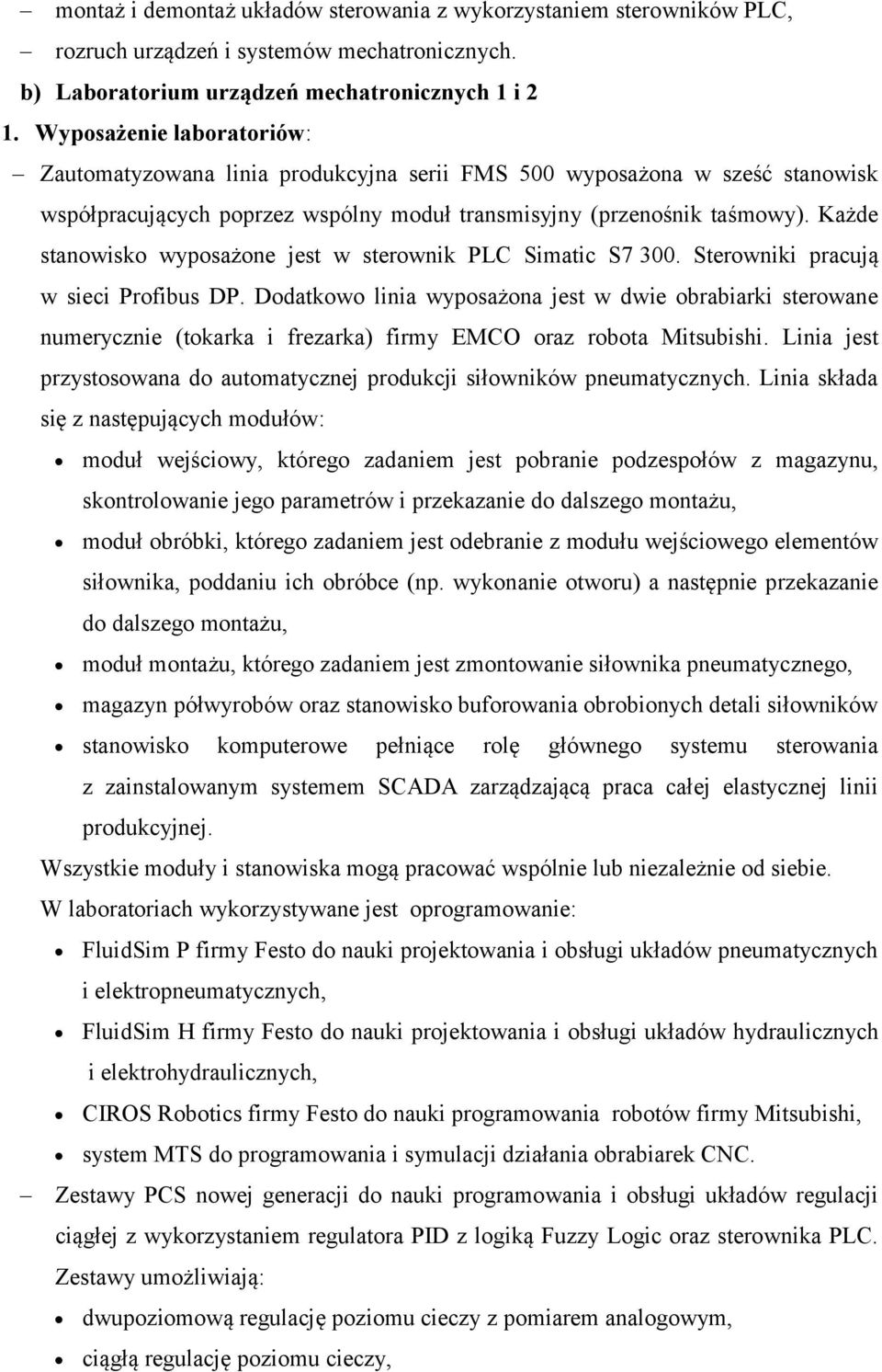 Każde stanowisko wyposażone jest w sterownik PLC Simatic S7 300. Sterowniki pracują w sieci Profibus DP.