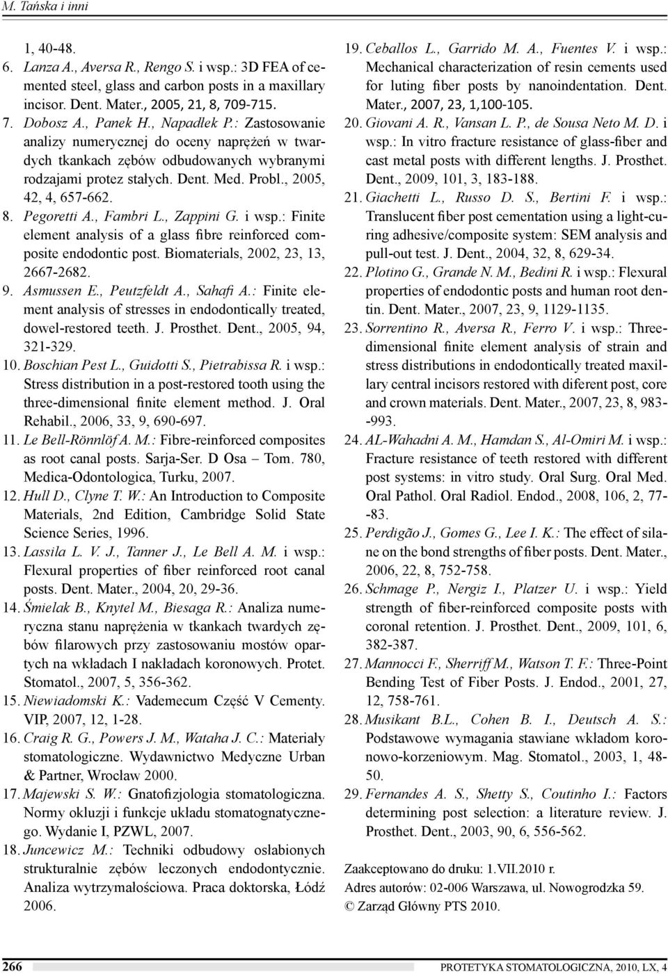 , Fambri L., Zappini G. i wsp.: Finite element analysis of a glass fibre reinforced composite endodontic post. Biomaterials, 2002, 23, 13, 2667-2682. 9. Asmussen E., Peutzfeldt A., Sahafi A.