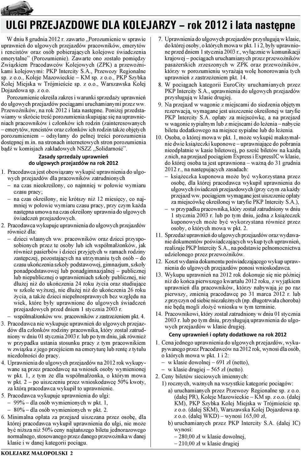 Zawarte ono zostało pomiędzy Związkiem Pracodawców Kolejowych (ZPK) a przewoźnikami kolejowymi: PKP Intercity S.A., Przewozy Regionalne sp. z o.o., Koleje Mazowieckie KM sp. z o.o., PKP Szybka Kolej Miejska w Trójmieście sp.