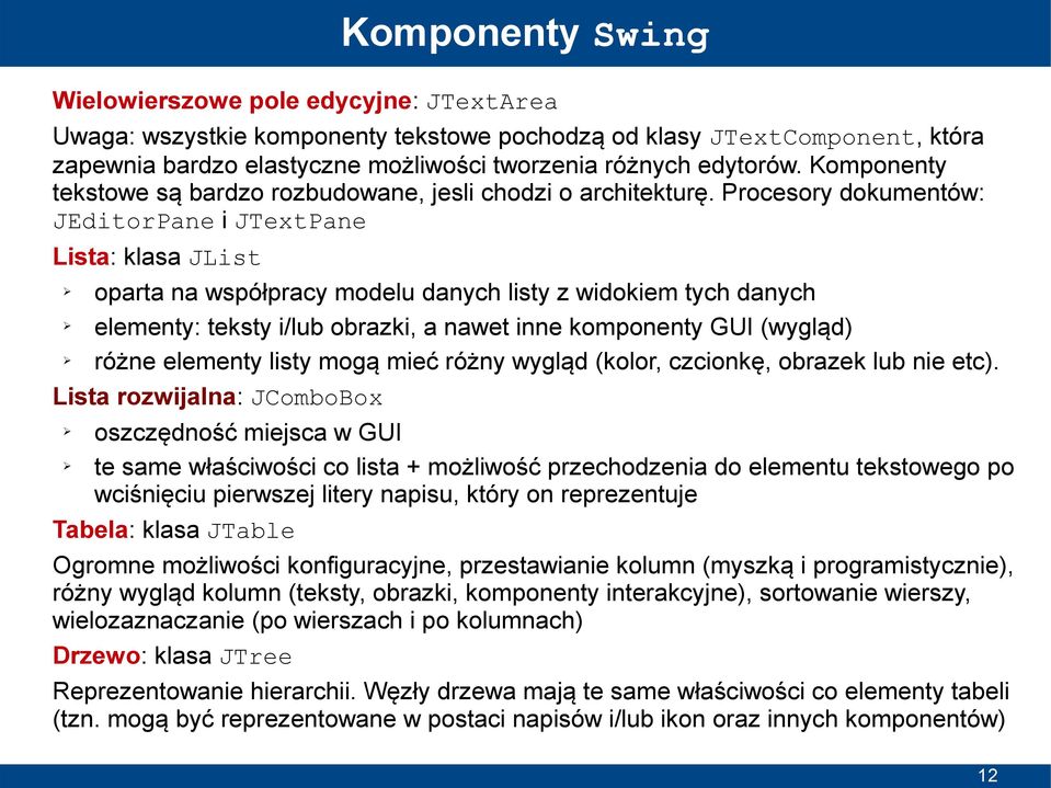 Procesory dokumentów: JEditorPane i JTextPane Lista: klasa JList oparta na współpracy modelu danych listy z widokiem tych danych elementy: teksty i/lub obrazki, a nawet inne komponenty GUI (wygląd)