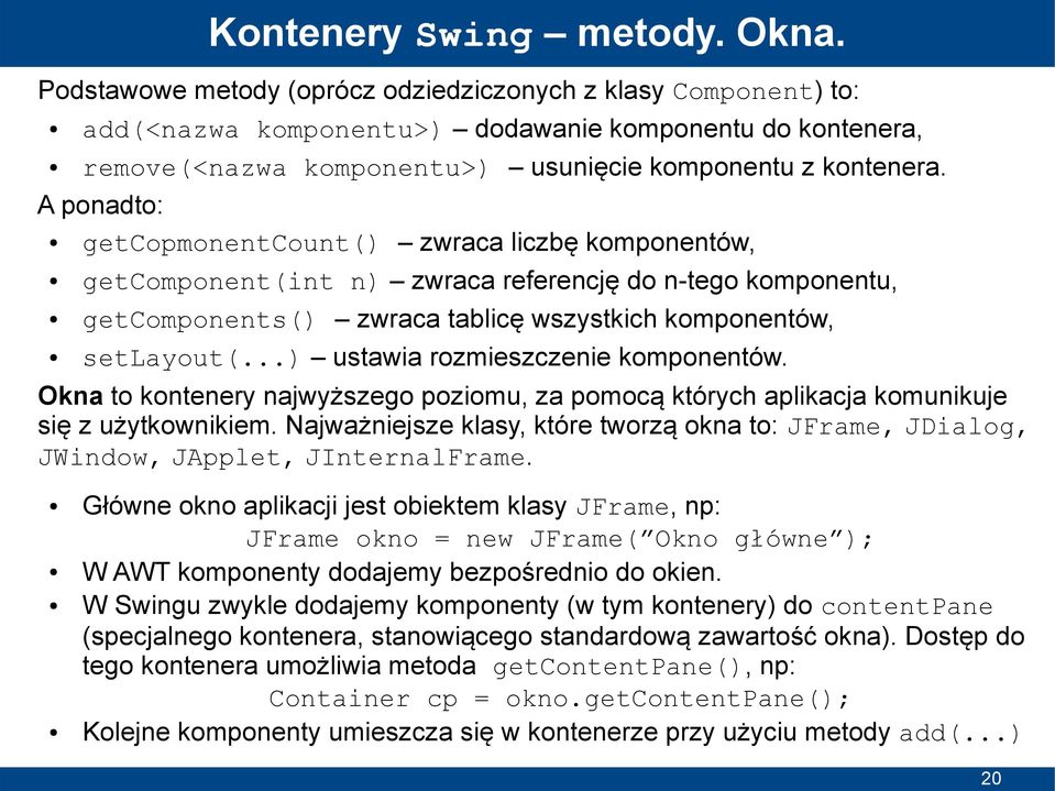 A ponadto: getcopmonentcount() zwraca liczbę komponentów, getcomponent(int n) zwraca referencję do n-tego komponentu, getcomponents() zwraca tablicę wszystkich komponentów, setlayout(.