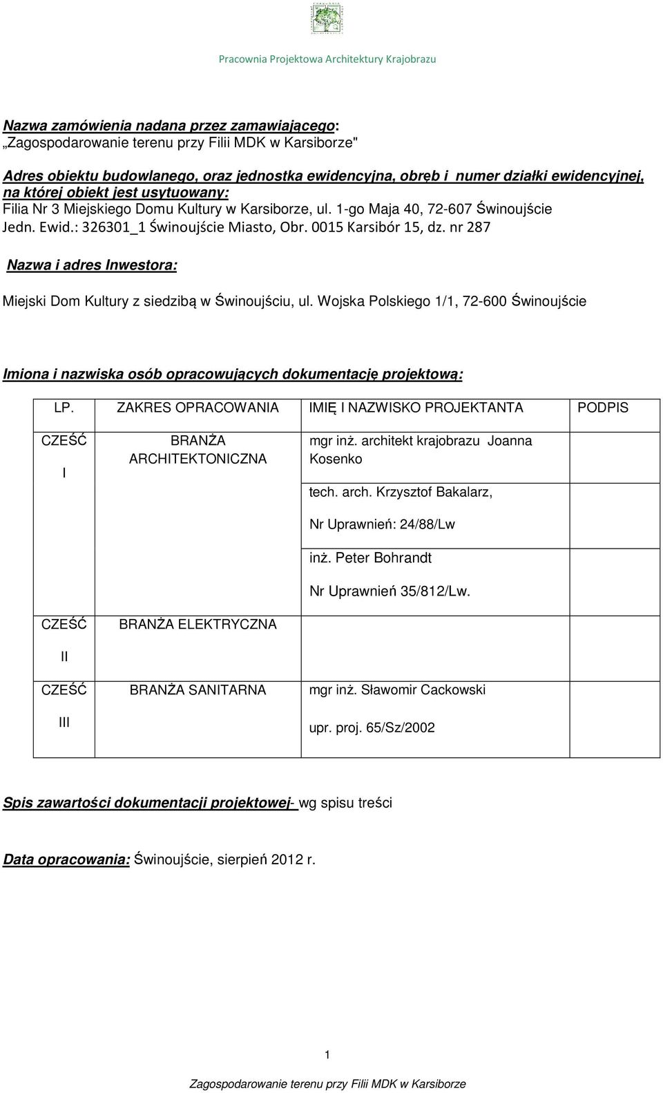 nr 287 Nazwa i adres Inwestora: Miejski Dom Kultury z siedzibą w Świnoujściu, ul. Wojska Polskiego 1/1, 72-00 Świnoujście Imiona i nazwiska osób opracowujących dokumentację projektową: LP.