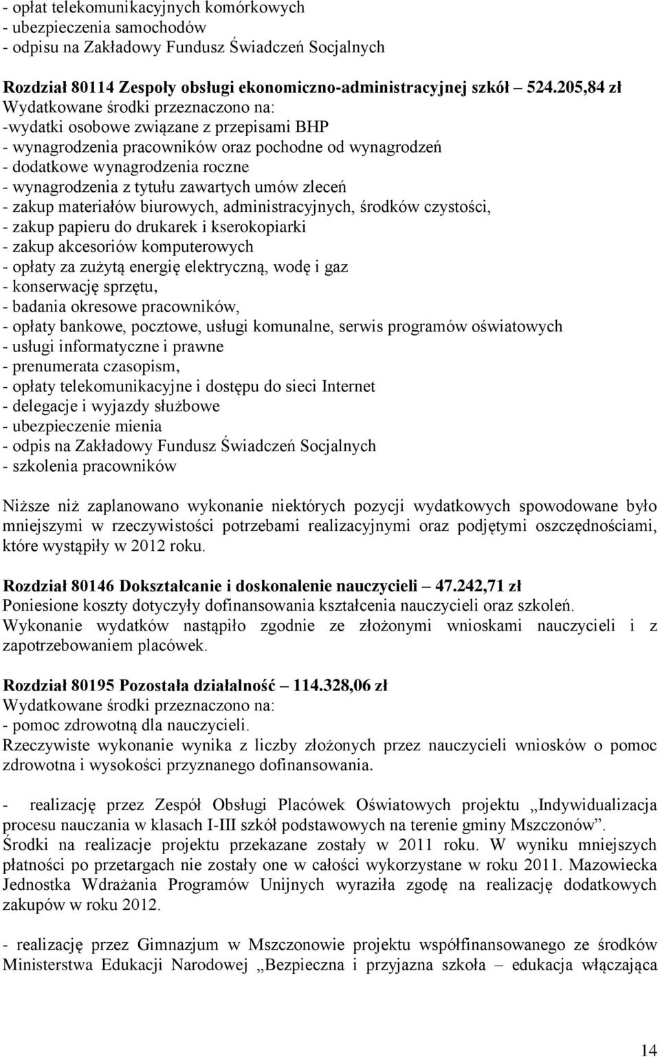 materiałów biurowych, administracyjnych, środków czystości, - zakup papieru do drukarek i kserokopiarki - zakup akcesoriów komputerowych - opłaty za zużytą energię elektryczną, wodę i gaz -