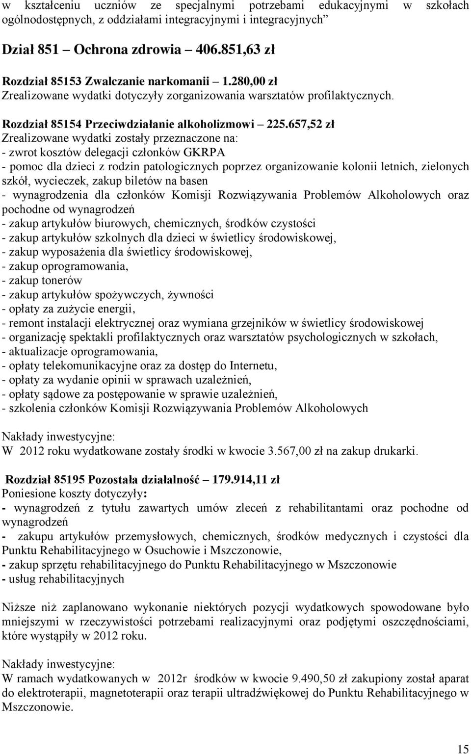 657,52 zł Zrealizowane wydatki zostały przeznaczone na: - zwrot kosztów delegacji członków GKRPA - pomoc dla dzieci z rodzin patologicznych poprzez organizowanie kolonii letnich, zielonych szkół,