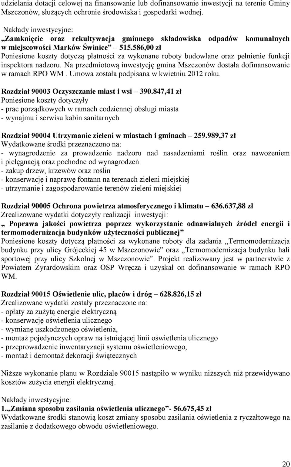 586,00 zł Poniesione koszty dotyczą płatności za wykonane roboty budowlane oraz pełnienie funkcji inspektora nadzoru. Na przedmiotową inwestycję gmina Mszczonów dostała dofinansowanie w ramach RPO WM.