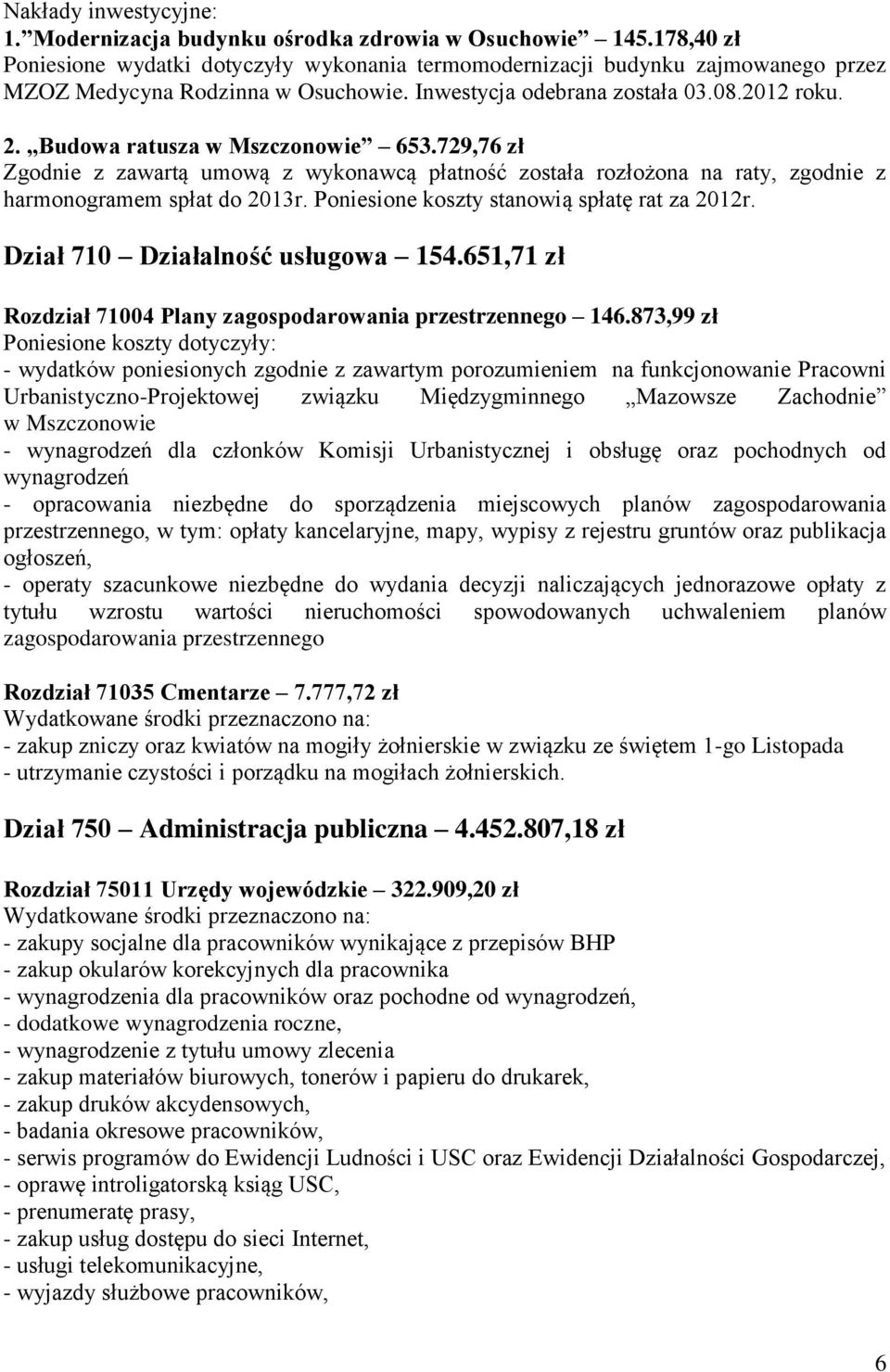 Budowa ratusza w Mszczonowie 653.729,76 zł Zgodnie z zawartą umową z wykonawcą płatność została rozłożona na raty, zgodnie z harmonogramem spłat do 2013r.