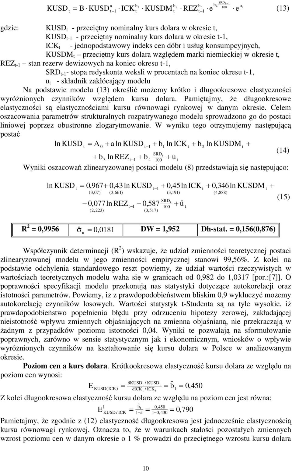 koniec okresu -1, u - składnik zakłócajcy modelu Na podsawie modelu (13) okreli moemy króko i długookresowe elasycznoci wyrónionych czynników wzgldem kursu dolara.