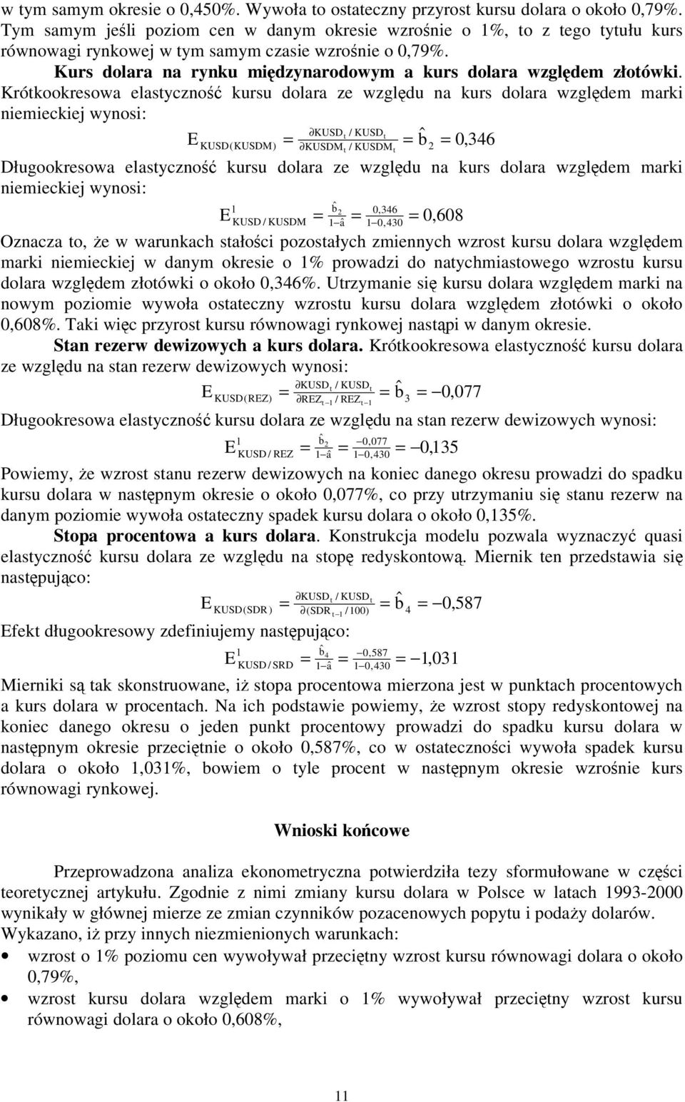 Krókookresowa elasyczno kursu dolara ze wzgldu na kurs dolara wzgldem marki niemieckiej wynosi: KUSD / KUSD bˆ 0,346 KUSD(KUSDM) KUSDM / KUSDM 2 Długookresowa elasyczno kursu dolara ze wzgldu na kurs