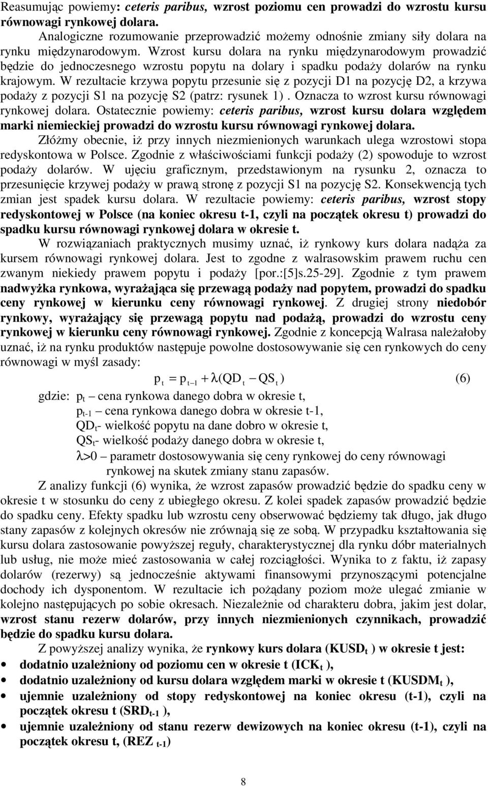 W rezulacie krzywa popyu przesunie si z pozycji D1 na pozycj D2, a krzywa poday z pozycji S1 na pozycj S2 (parz: rysunek 1). Oznacza o wzros kursu równowagi rynkowej dolara.