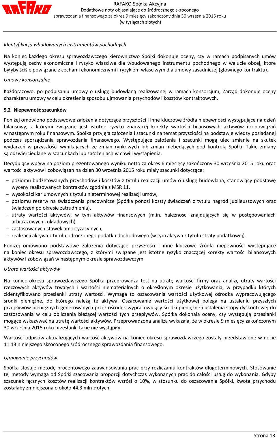 Umowy konsorcjalne Każdorazowo, po podpisaniu umowy o usługę budowlaną realizowanej w ramach konsorcjum, Zarząd dokonuje oceny charakteru umowy w celu określenia sposobu ujmowania przychodów i