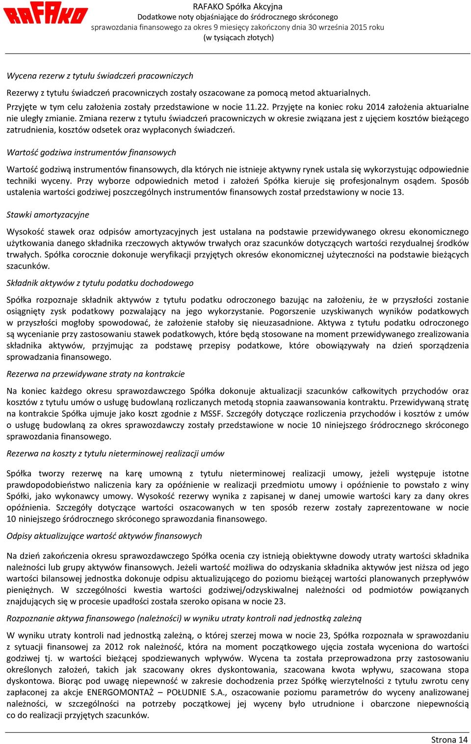 Zmiana rezerw z tytułu świadczeń pracowniczych w okresie związana jest z ujęciem kosztów bieżącego zatrudnienia, kosztów odsetek oraz wypłaconych świadczeń.