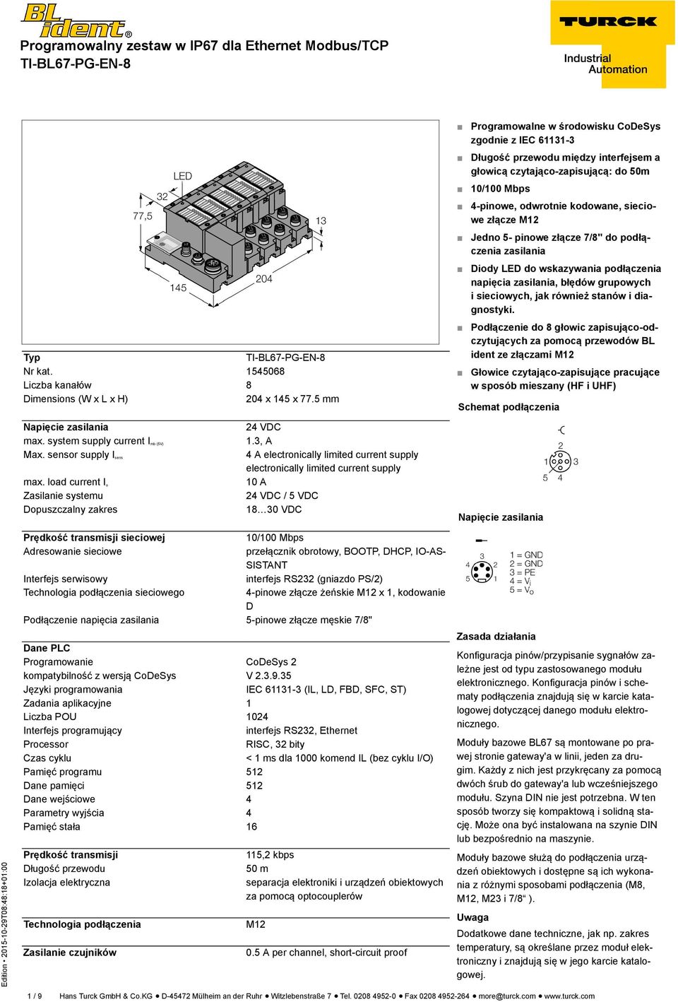 Jedno 5- pinowe złącze 7/8" do podłączenia zasilania Diody LED do wskazywania podłączenia napięcia zasilania, błędów grupowych i sieciowych, jak również stanów i diagnostyki.