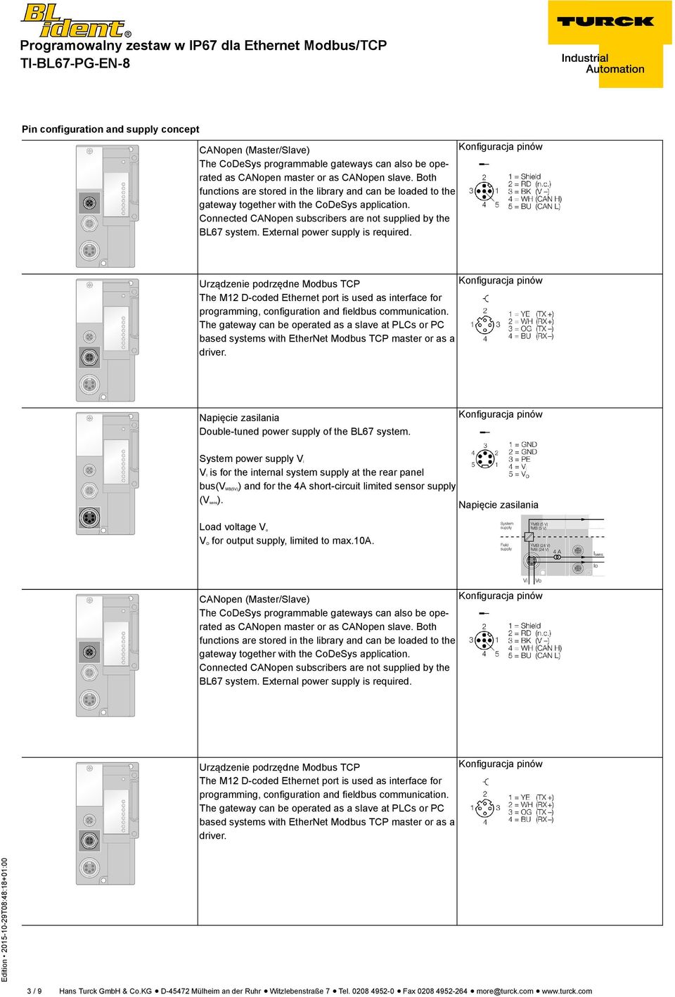 External power supply is required. Urządzenie podrzędne Modbus TCP The M12 D-coded Ethernet port is used as interface for programming, configuration and fieldbus communication.