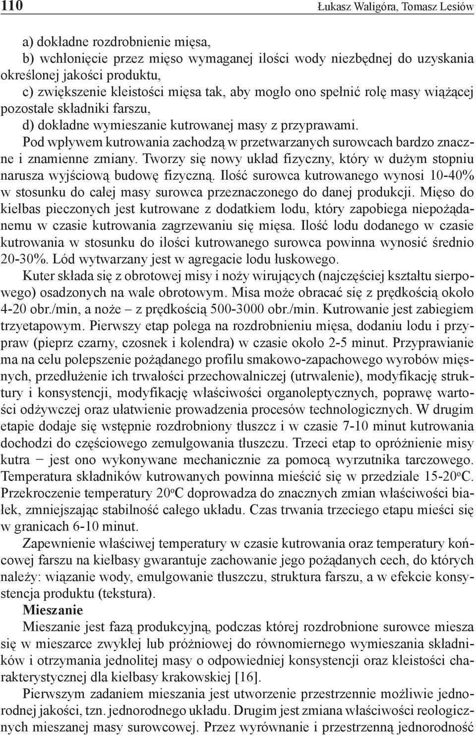 Pod wpływem kutrowania zachodzą w przetwarzanych surowcach bardzo znaczne i znamienne zmiany. Tworzy się nowy układ fizyczny, który w dużym stopniu narusza wyjściową budowę fizyczną.