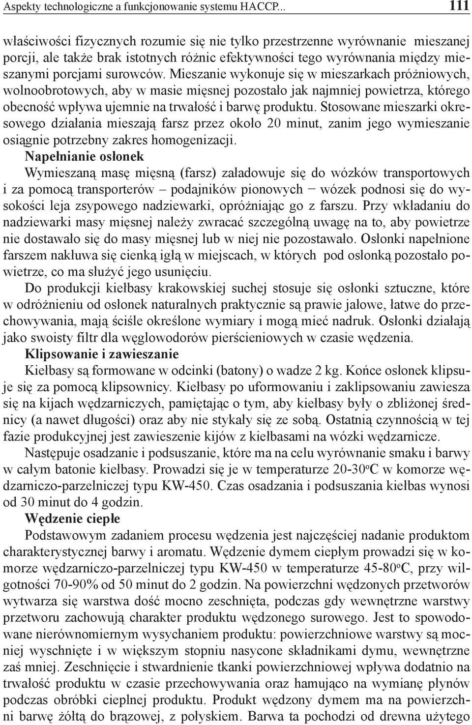 Mieszanie wykonuje się w mieszarkach próżniowych, wolnoobrotowych, aby w masie mięsnej pozostało jak najmniej powietrza, którego obecność wpływa ujemnie na trwałość i barwę produktu.