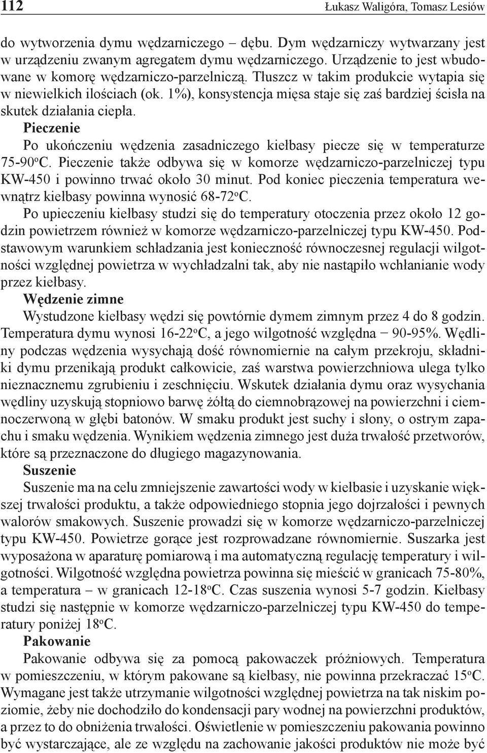 1%), konsystencja mięsa staje się zaś bardziej ścisła na skutek działania ciepła. Pieczenie Po ukończeniu wędzenia zasadniczego kiełbasy piecze się w temperaturze 75-90 o C.