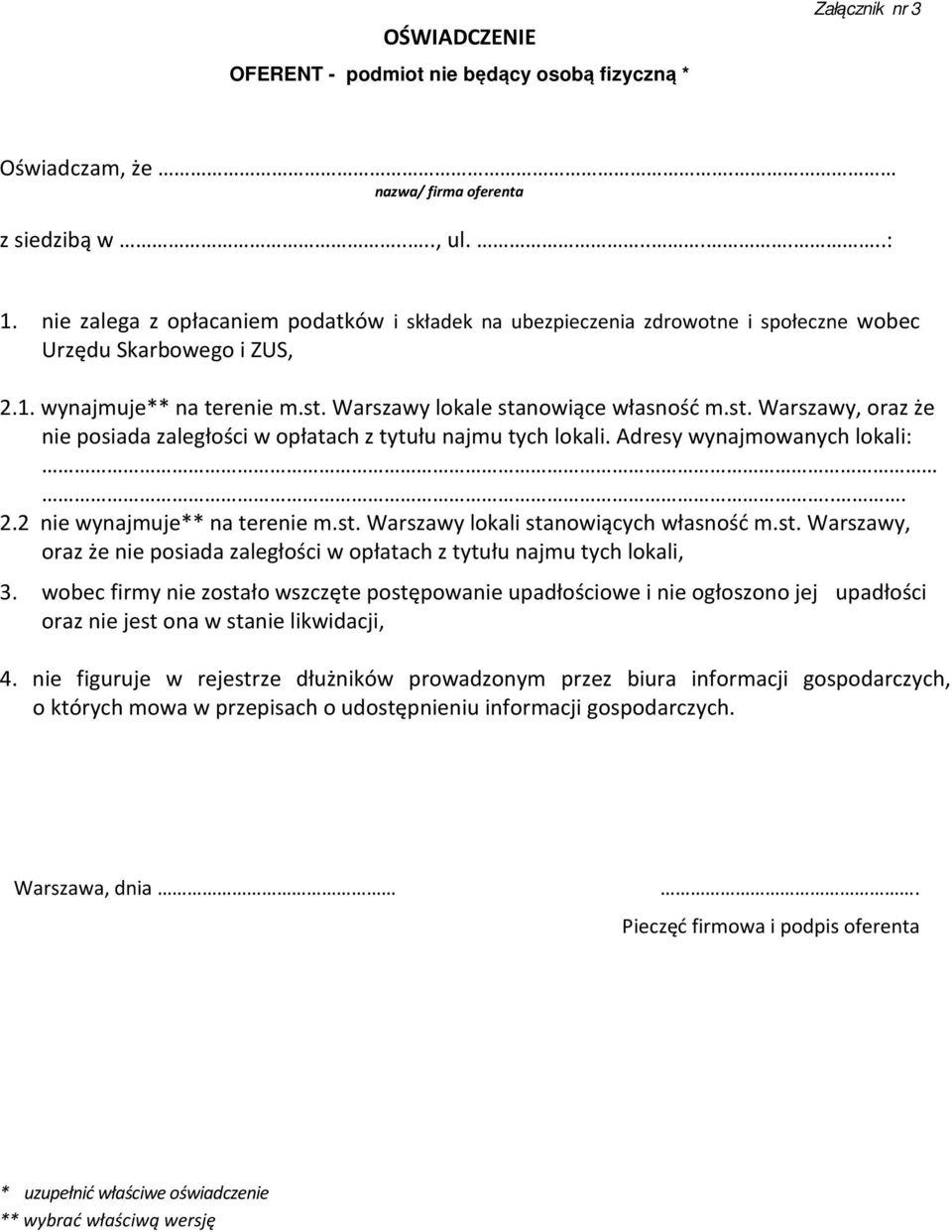 Warszawy lokale stanowiące własność m.st. Warszawy, oraz że nie posiada zaległości w opłatach z tytułu najmu tych lokali. Adresy wynajmowanych lokali:... 2.2 nie wynajmuje** na terenie m.st. Warszawy lokali stanowiących własność m.