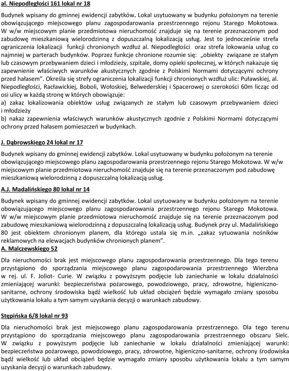 W w/w miejscowym planie przedmiotowa nieruchomość znajduje się na terenie przeznaczonym pod zabudowę mieszkaniową wielorodzinną z dopuszczalną lokalizacją usług.