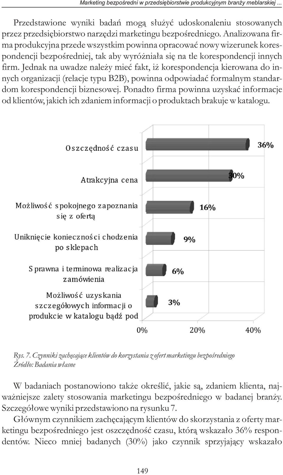 Jednak na uwadze należy mieć fakt, iż korespondencja kierowana do innych organizacji (relacje typu B2B), powinna odpowiadać formalnym standardom korespondencji biznesowej.