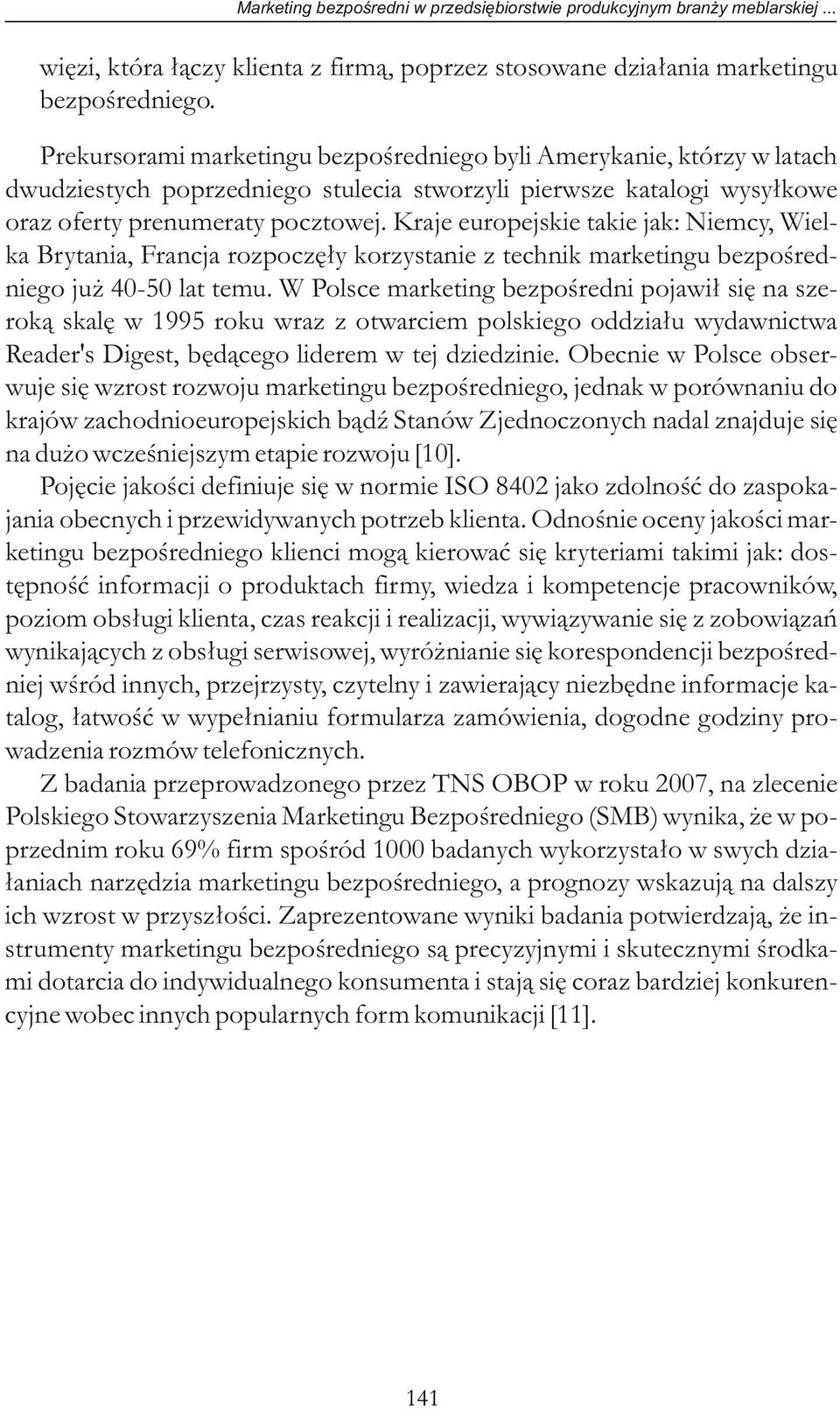 Kraje europejskie takie jak: Niemcy, Wielka Brytania, Francja rozpoczęły korzystanie z technik marketingu bezpośredniego już 4050 lat temu.