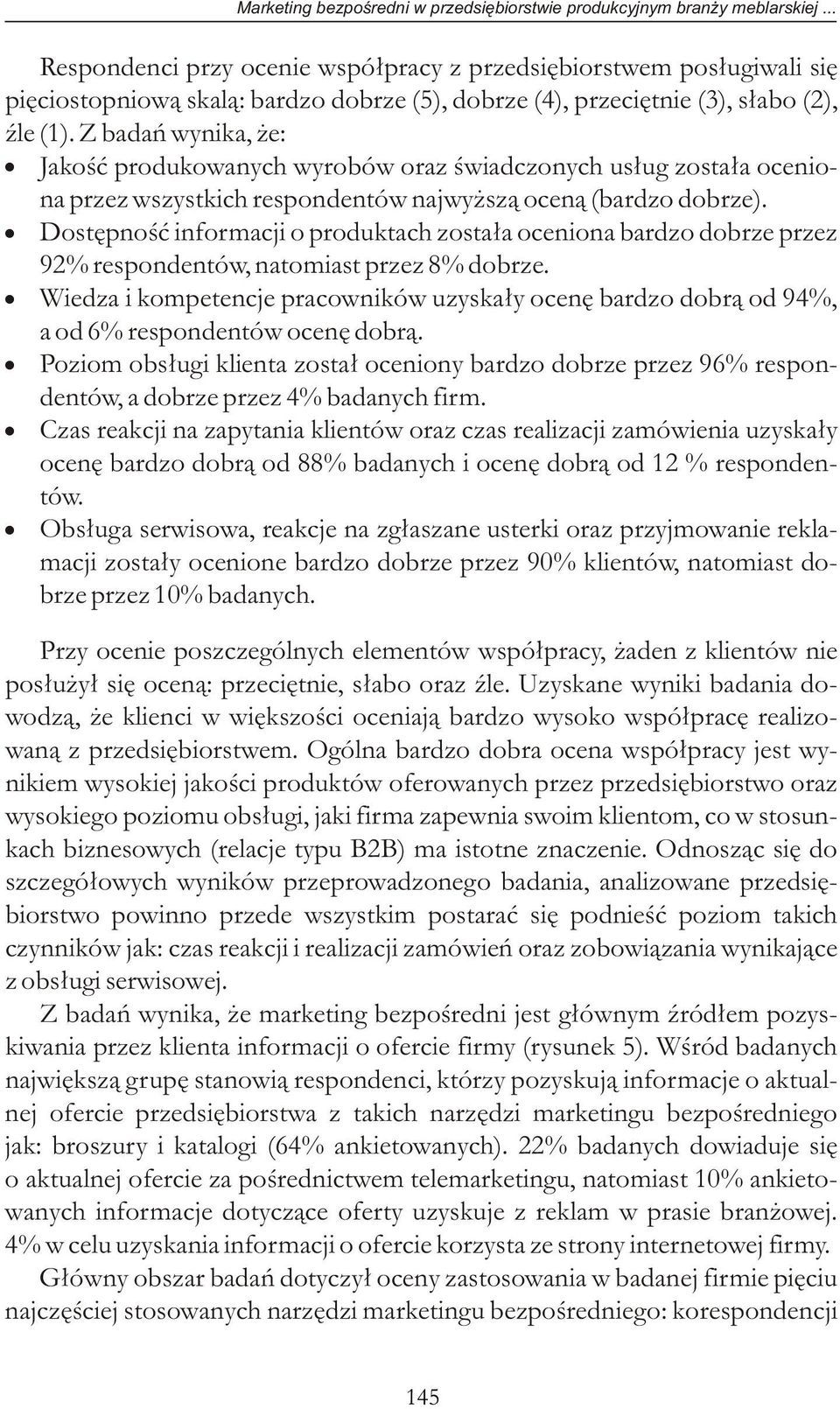 Jakość produkowanych wyrobów oraz świadczonych usług została oceniona przez wszystkich respondentów najwyższą oceną (bardzo dobrze).