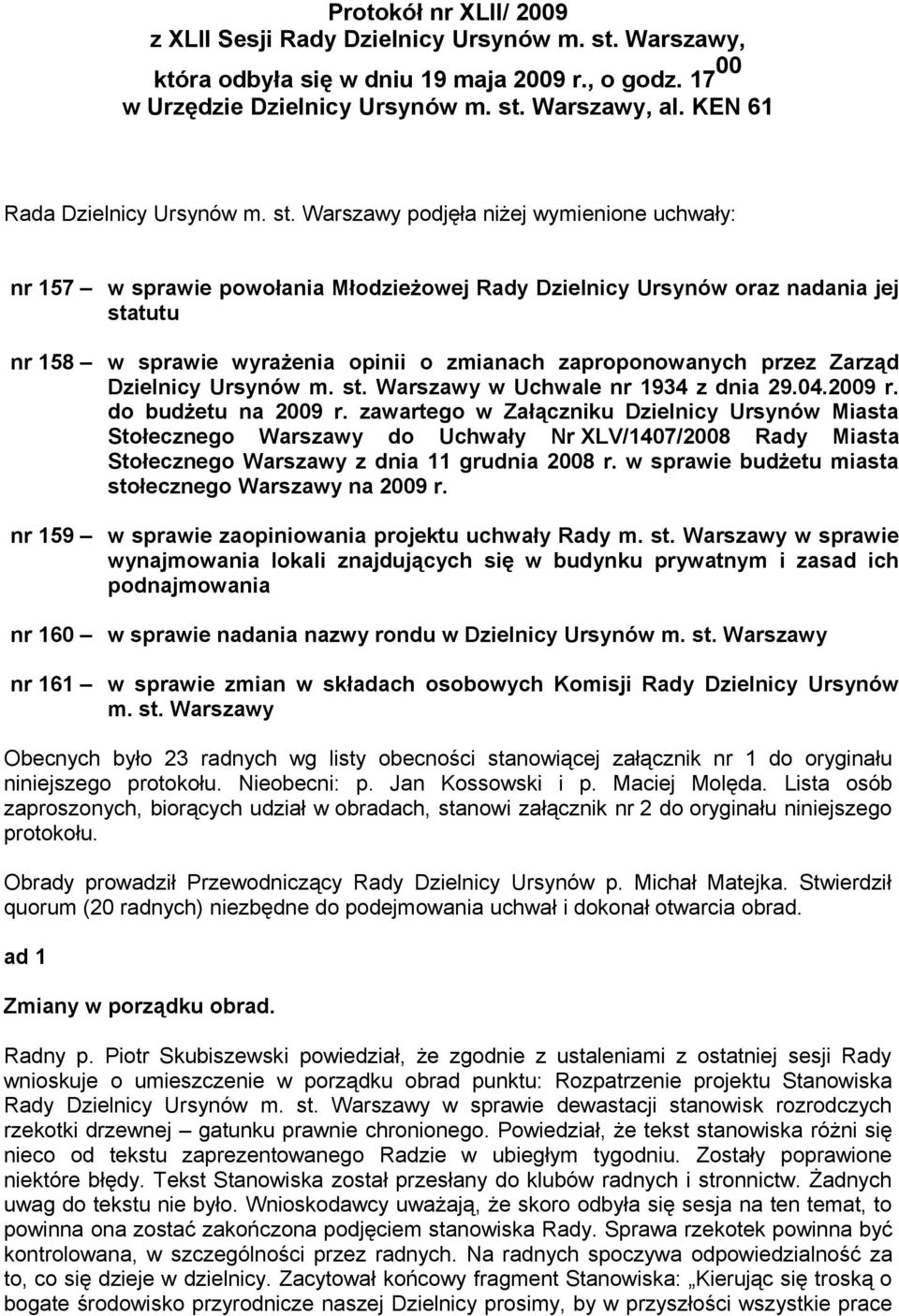 Warszawy podjęła niżej wymienione uchwały: nr 157 w sprawie powołania Młodzieżowej Rady Dzielnicy Ursynów oraz nadania jej statutu nr 158 w sprawie wyrażenia opinii o zmianach zaproponowanych przez