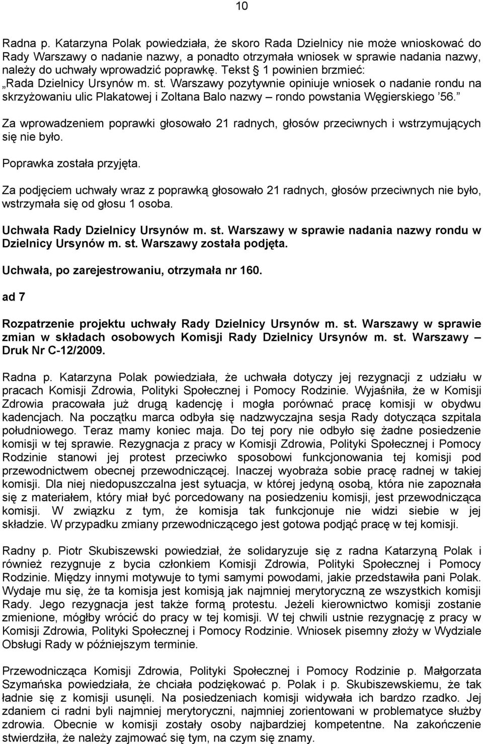 Tekst 1 powinien brzmieć: Rada Dzielnicy Ursynów m. st. Warszawy pozytywnie opiniuje wniosek o nadanie rondu na skrzyżowaniu ulic Plakatowej i Zoltana Balo nazwy rondo powstania Węgierskiego 56.
