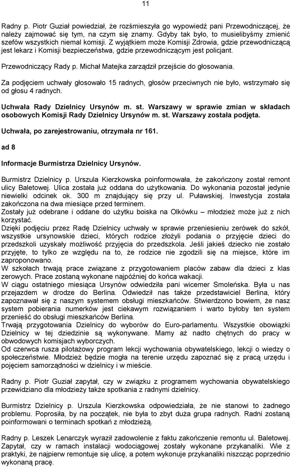 Z wyjątkiem może Komisji Zdrowia, gdzie przewodniczącą jest lekarz i Komisji bezpieczeństwa, gdzie przewodniczącym jest policjant. Przewodniczący Rady p.