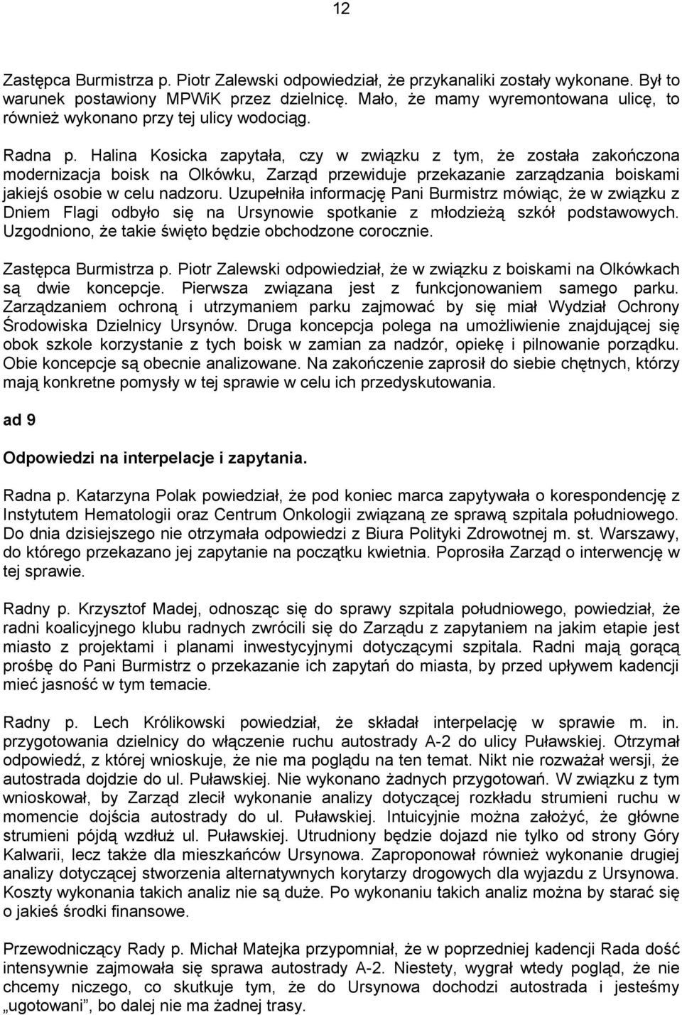 Halina Kosicka zapytała, czy w związku z tym, że została zakończona modernizacja boisk na Olkówku, Zarząd przewiduje przekazanie zarządzania boiskami jakiejś osobie w celu nadzoru.