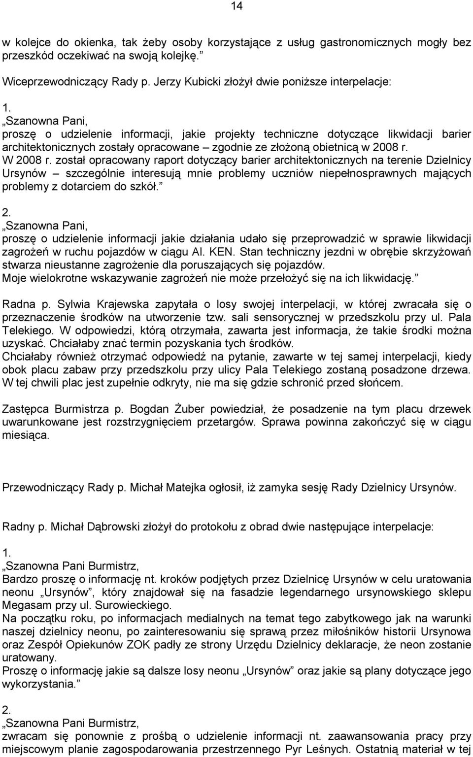 Szanowna Pani, proszę o udzielenie informacji, jakie projekty techniczne dotyczące likwidacji barier architektonicznych zostały opracowane zgodnie ze złożoną obietnicą w 2008 r. W 2008 r.
