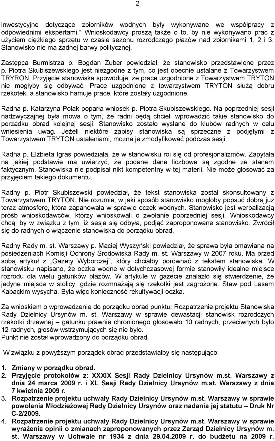 Zastępca Burmistrza p. Bogdan Żuber powiedział, że stanowisko przedstawione przez p. Piotra Skubiszewskiego jest niezgodne z tym, co jest obecnie ustalane z Towarzystwem TRYRON.