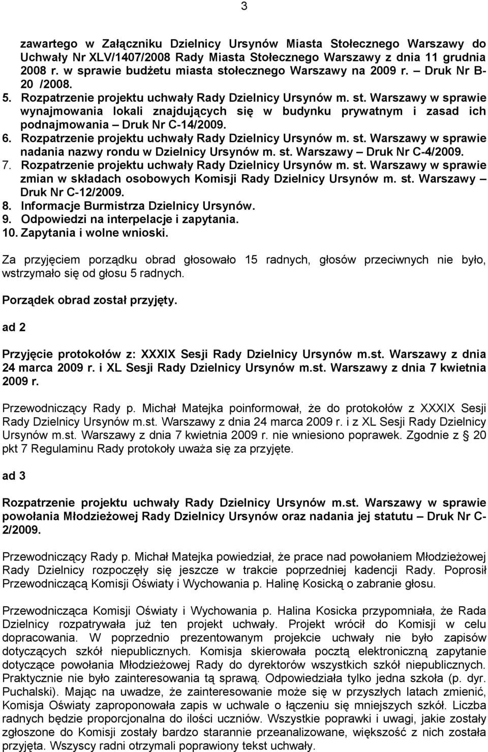 6. Rozpatrzenie projektu uchwały Rady Dzielnicy Ursynów m. st. Warszawy w sprawie nadania nazwy rondu w Dzielnicy Ursynów m. st. Warszawy Druk Nr C-4/2009. 7.