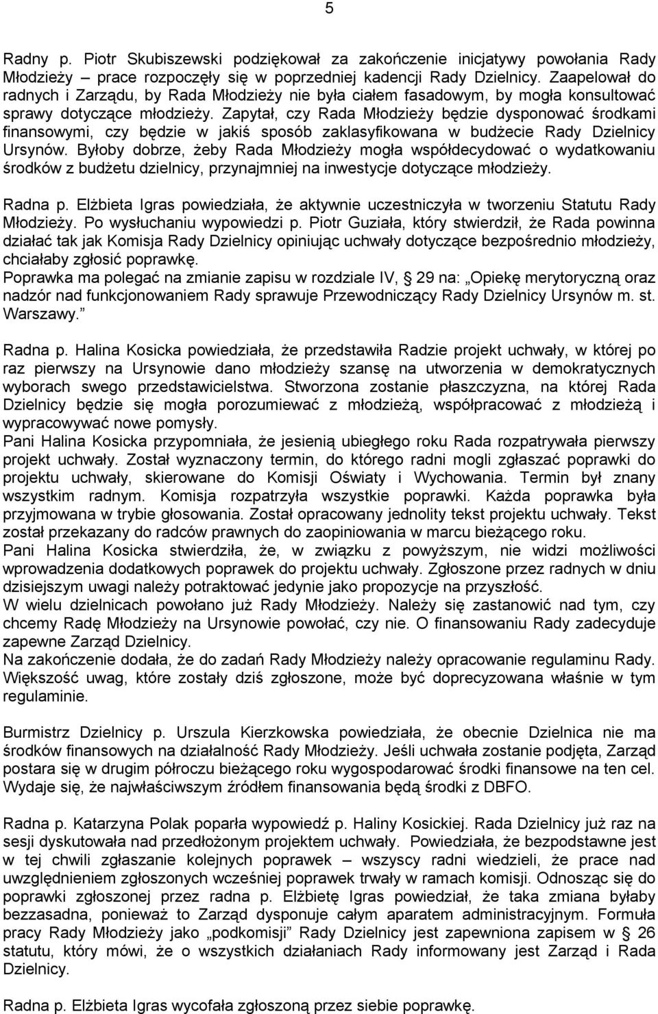 Zapytał, czy Rada Młodzieży będzie dysponować środkami finansowymi, czy będzie w jakiś sposób zaklasyfikowana w budżecie Rady Dzielnicy Ursynów.