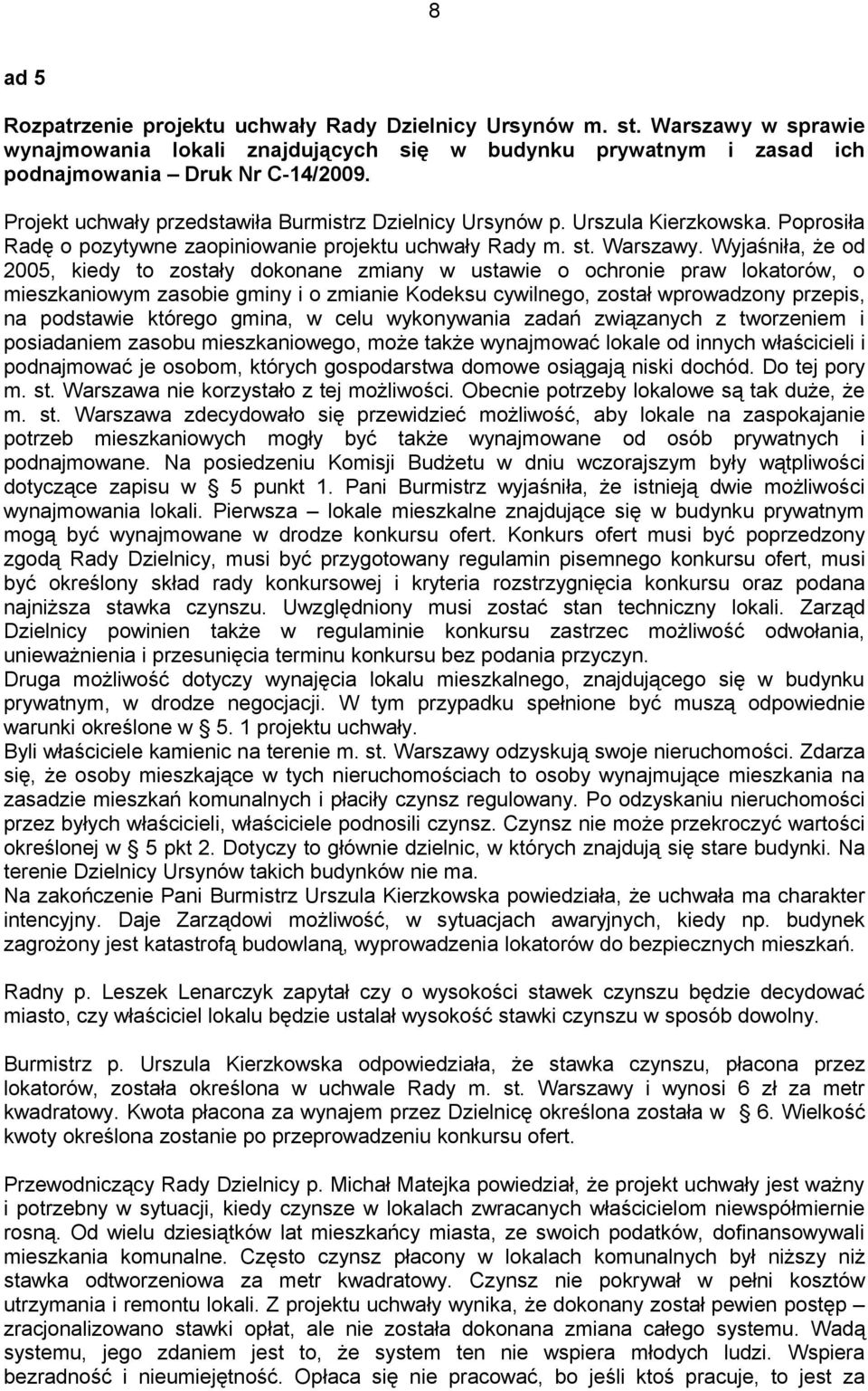 Wyjaśniła, że od 2005, kiedy to zostały dokonane zmiany w ustawie o ochronie praw lokatorów, o mieszkaniowym zasobie gminy i o zmianie Kodeksu cywilnego, został wprowadzony przepis, na podstawie