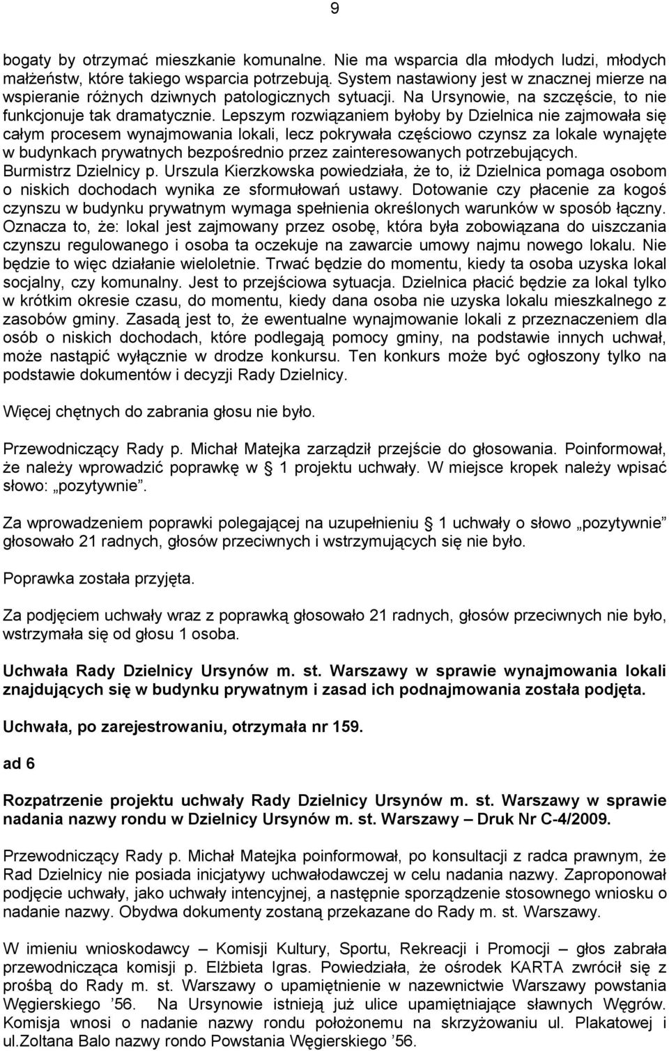 Lepszym rozwiązaniem byłoby by Dzielnica nie zajmowała się całym procesem wynajmowania lokali, lecz pokrywała częściowo czynsz za lokale wynajęte w budynkach prywatnych bezpośrednio przez