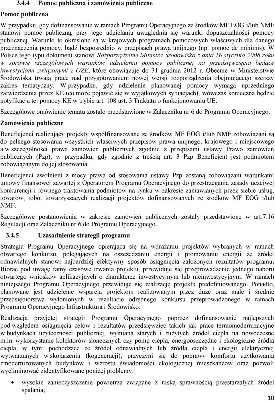 Warunki te określone są w krajowych programach pomocowych właściwych dla danego przeznaczenia pomocy, bądź bezpośrednio w przepisach prawa unijnego (np. pomoc de minimis).