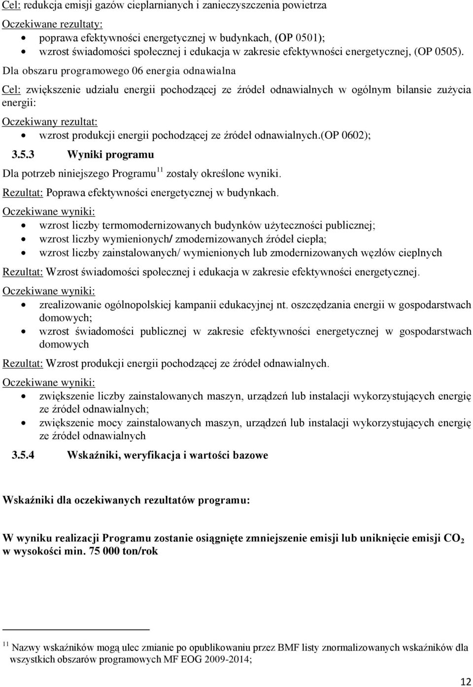 Dla obszaru programowego 06 energia odnawialna Cel: zwiększenie udziału energii pochodzącej ze źródeł odnawialnych w ogólnym bilansie zużycia energii: Oczekiwany rezultat: wzrost produkcji energii