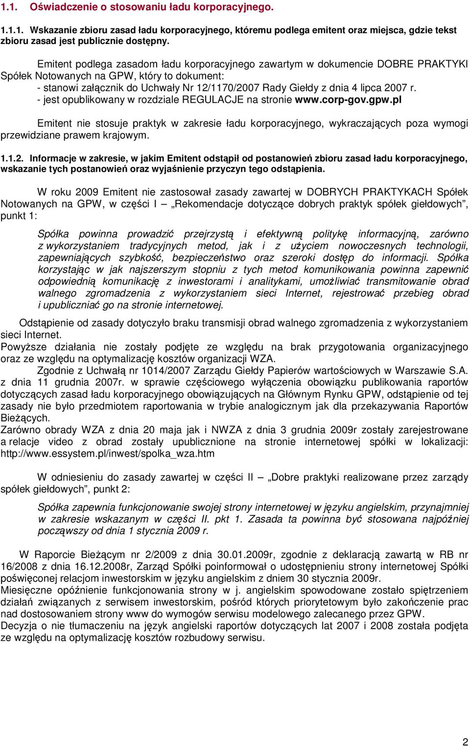 2007 r. - jest opublikowany w rozdziale REGULACJE na stronie www.corp-gov.gpw.pl Emitent nie stosuje praktyk w zakresie ładu korporacyjnego, wykraczających poza wymogi przewidziane prawem krajowym. 1.