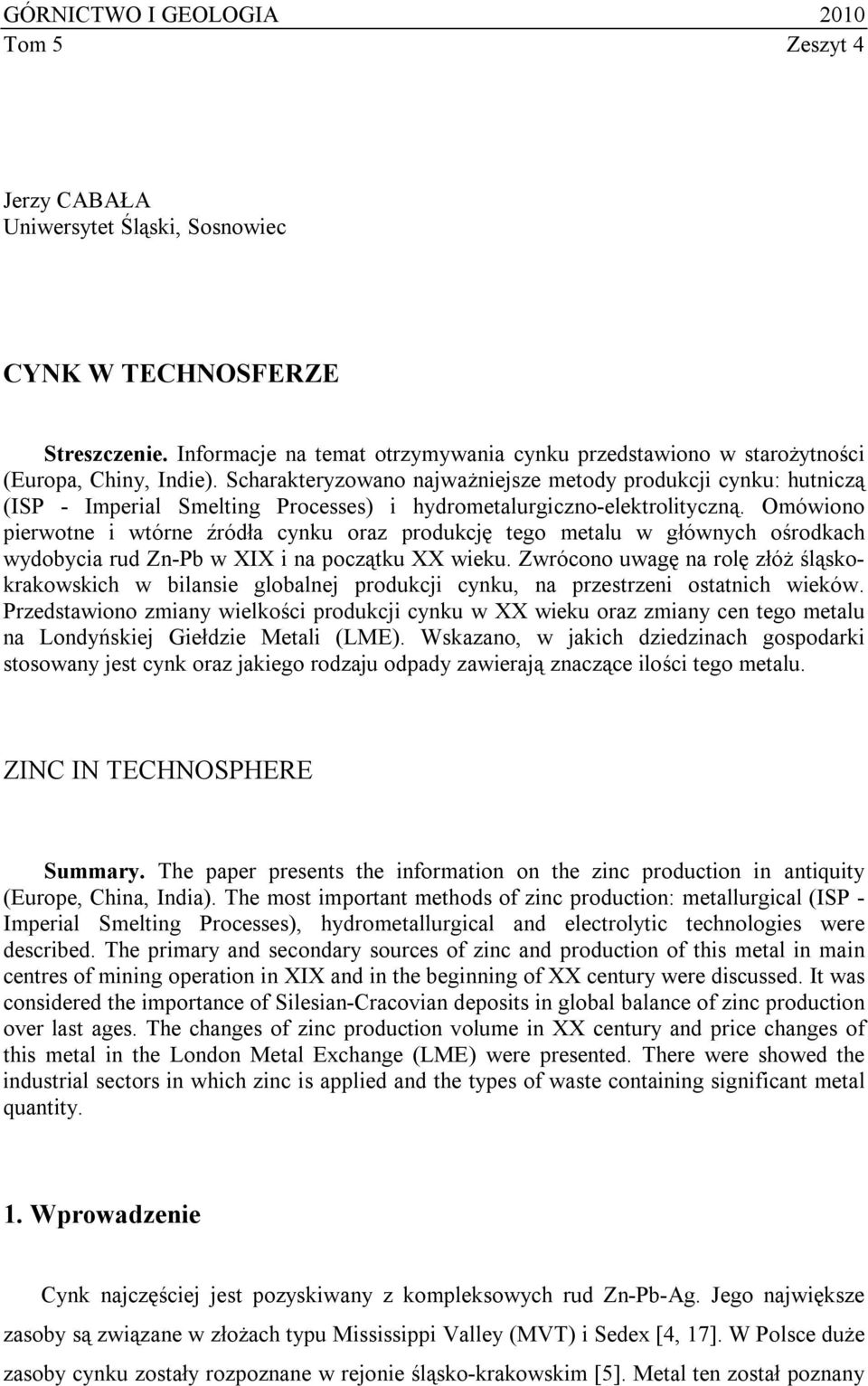 Scharakteryzowano najważniejsze metody produkcji cynku: hutniczą (ISP - Imperial Smelting Processes) i hydrometalurgiczno-elektrolityczną.