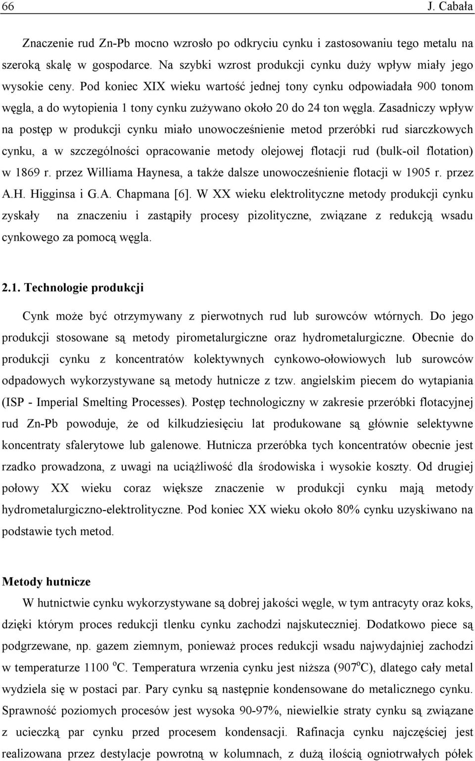 Zasadniczy wpływ na postęp w produkcji cynku miało unowocześnienie metod przeróbki rud siarczkowych cynku, a w szczególności opracowanie metody olejowej flotacji rud (bulk-oil flotation) w 1869 r.