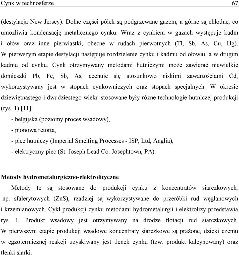 W pierwszym etapie destylacji następuje rozdzielenie cynku i kadmu od ołowiu, a w drugim kadmu od cynku.